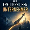 Der Weg zum erfolgreichen Unternehmer Der Weg zum erfolgreichen Unternehmer