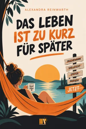 Das Leben ist zu kurz für später – Was würdest du verändern, wenn später keine sichere Option mehr wäre?